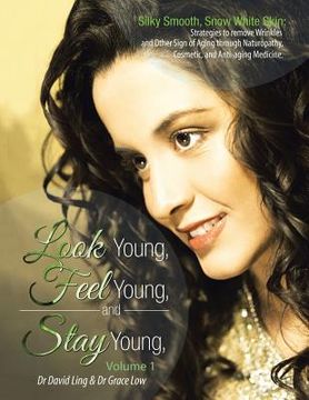 portada Look Young, Feel Young, and Stay Young: Silky Smooth, Snow White Skin: Strategies to Remove Wrinkles and Other Sign of Aging Through Naturopathy, Cosm (in English)