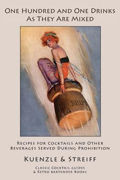 portada One Hundred and One Drinks As They Are Mixed: Recipes for Cocktails and Other Beverages Served During Prohibition (en Inglés)