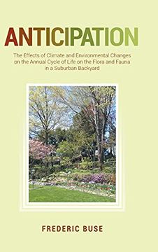 portada Anticipation: The Effects of Climate and Environmental Changes on the Annual Cycle of Life on the Flora and Fauna in a Suburban Backyard (en Inglés)