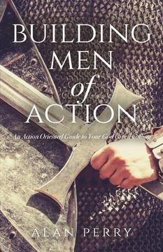 portada Building Men of Action: An Action Oriented Guide to Your God Given Calling (en Inglés)