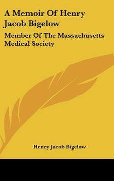 portada a memoir of henry jacob bigelow: member of the massachusetts medical society