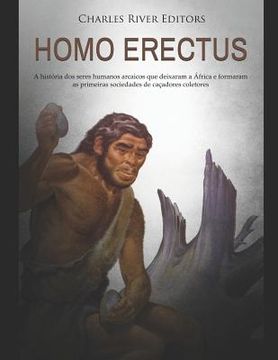 portada Homo erectus: A história dos seres humanos arcaicos que deixaram a África e formaram as primeiras sociedades de caçadores coletores (in Portuguese)