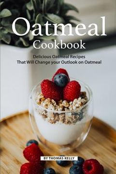 portada Oatmeal Cookbook: Delicious Oatmeal Recipes That Will Change your Outlook on Oatmeal