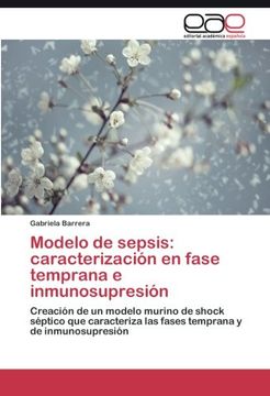 Libro Modelo de sepsis: caracterización en fase temprana e inmunosupresión:  Creación de un modelo murino de shock séptico que caracteriza las fases  temprana y de inmunosupresión (Spanish Edition), Gabriela Barrera, ISBN  9783659096143.