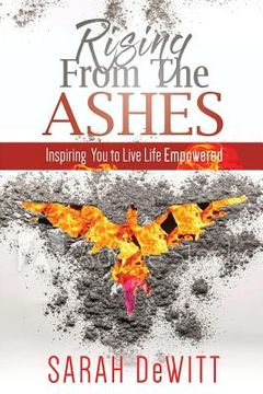 portada Rising From the Ashes: Inspiring You to Live Life Empowered (in English)