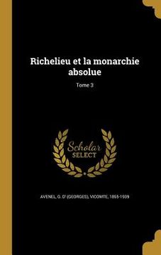 portada Richelieu et la monarchie absolue; Tome 3 (en Francés)
