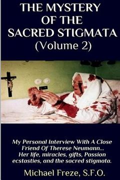portada THE MYSTERY OF THE SACRED STIGMATA (Volume 2): My Personal Interview With The Vice Postulator For The Cause Of Beatification Of Therese Neumann (en Inglés)
