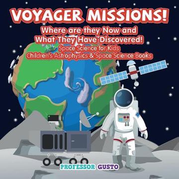 portada Voyager Missions! Where Are They Now and What They Have Discovered! - Space Science for Kids - Children's Astrophysics & Space Science Books (en Inglés)