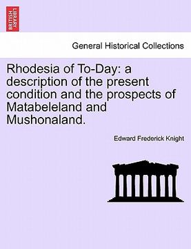 portada rhodesia of to-day: a description of the present condition and the prospects of matabeleland and mushonaland.
