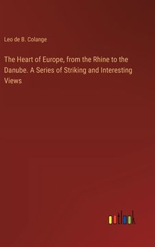 portada The Heart of Europe, from the Rhine to the Danube. A Series of Striking and Interesting Views (en Inglés)