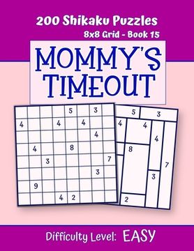 portada 200 Shikaku Puzzles 8x8 Grid - Book 15, MOMMY'S TIMEOUT, Difficulty Level Easy: Mind Relaxation For Grown-ups - Perfect Gift for Puzzle-Loving, Stress (in English)