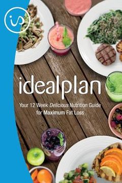 portada IdealPlan: Your 12 Week Delicious Nutrition Guide for Maximum Fat Loss (en Inglés)