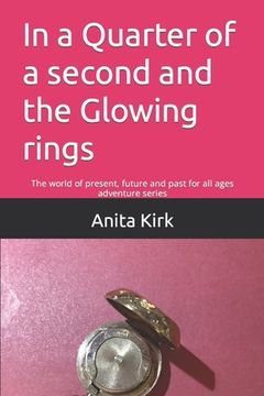 portada In a Quarter of a second and the Glowing rings: The world of present, future and past for all ages adventure series (en Inglés)