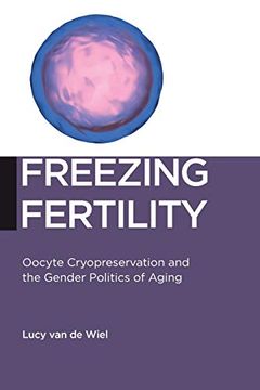 portada Freezing Fertility: Oocyte Cryopreservation and the Gender Politics of Aging (Biopolitics, 22)