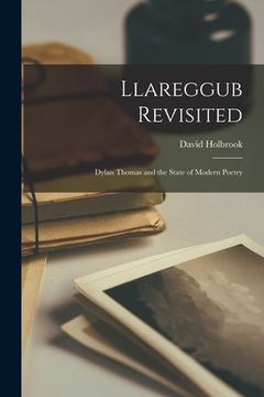 portada Llareggub Revisited: Dylan Thomas and the State of Modern Poetry (en Inglés)