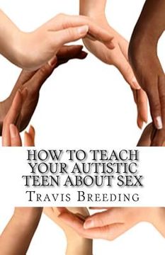portada How to Teach Your Autistic Teen about Sex: Advanced Guidebook for Parents and Educators (en Inglés)