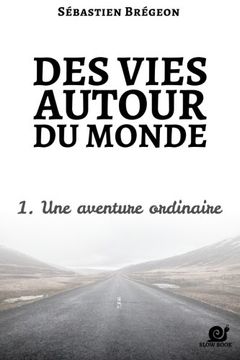portada Des vies autour du monde 1: Une aventure ordinaire (Volume 1) (French Edition)