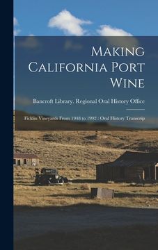 portada Making California Port Wine: Ficklin Vineyards From 1948 to 1992: Oral History Transcrip (in English)