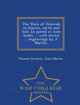 portada The Wars of Jehovah in heaven, earth and hell. [A poem] in nine books ... with eleven ... engravings by J. Martin. - War College Series (en Inglés)