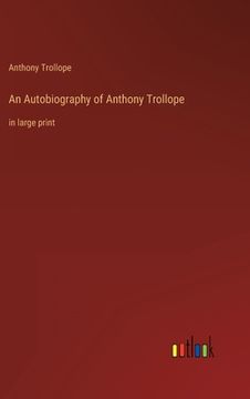 portada An Autobiography of Anthony Trollope: in large print (en Inglés)