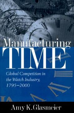 portada manufacturing time: global competition in the watch industry, 1795-2000 (en Inglés)