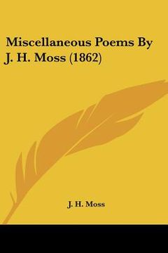portada miscellaneous poems by j. h. moss (1862) (en Inglés)