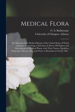 portada Medical Flora [electronic Resource]: or, Manual of the Medical Botany of the United States of North America: Containing a Selection of Above 100 Figur (en Inglés)