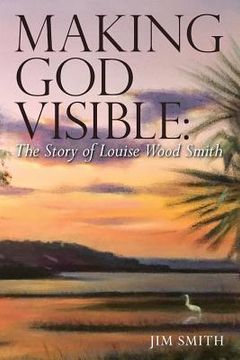 portada Making God Visible: The Story of Louise Wood Smith (en Inglés)