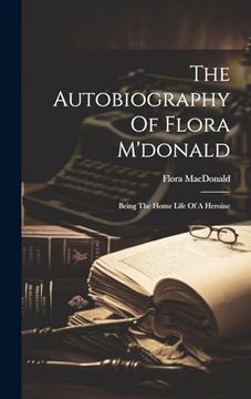 portada The Autobiography of Flora M'donald: Being the Home Life of a Heroine (in English)