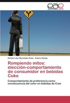portada Rompiendo Mitos: Elección-Comportamiento de Consumidor en Bebidas Coke: Comportamiento de Preferencia Como Consecuencia del Color en Bebidas de Cola (Spanish Edition)