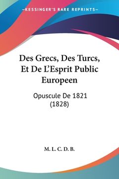 portada Des Grecs, Des Turcs, Et De L'Esprit Public Europeen: Opuscule De 1821 (1828) (en Francés)
