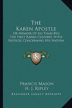 portada the karen apostle: or memoir of ko thah-byu, the first karen convert, with notices concerning his nation (en Inglés)