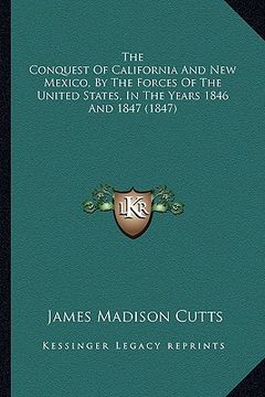 portada the conquest of california and new mexico, by the forces of the conquest of california and new mexico, by the forces of the united states, in the year (en Inglés)