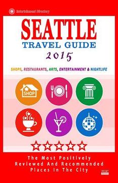 portada Seattle Travel Guide 2015: Shops, Restaurants, Arts, Entertainment and Nightlife in Seattle, Washington (City Travel Guide 2015). (in English)
