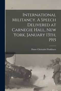 portada International Militancy. A Speech Delivered at Carnegie Hall, New York, January 13th, 1915 (en Inglés)