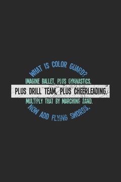 portada What Is Color Guard? Imagine Ballet, Plus Gymnastics, Plus Drill Team, Plus Cheerleading. Multiply That By Marching Band. Now Add Flying Swords,: 120 (en Inglés)