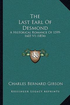 portada the last earl of desmond the last earl of desmond: a historical romance of 1599-1603 v1 (1854) a historical romance of 1599-1603 v1 (1854) (en Inglés)