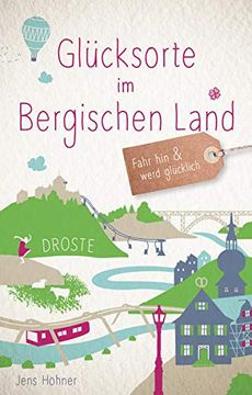 portada Glücksorte im Bergischen Land: Fahr hin und Werd Glücklich (in German)