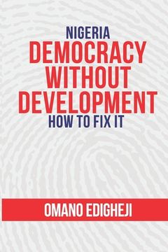 portada Nigeria: Democracy Without Development. How To Fix It (en Inglés)