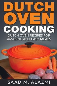 portada Dutch Ovens: Dutch Oven Recipes for Amazing and Easy Meals (en Inglés)