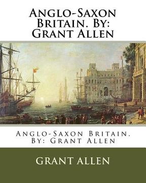 portada Anglo-Saxon Britain. By: Grant Allen