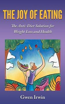 portada The Joy of Eating: The Anti-Diet Solution for Weight Loss and Health (en Inglés)