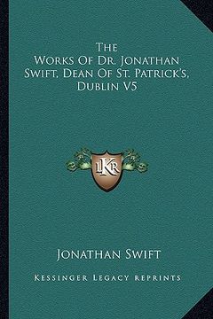 portada the works of dr. jonathan swift, dean of st. patrick's, dublin v5 (in English)