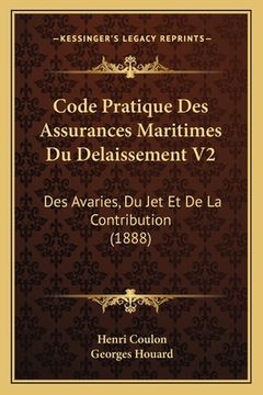 portada Code Pratique Des Assurances Maritimes Du Delaissement V2: Des Avaries, Du Jet Et De La Contribution (1888) (en Francés)