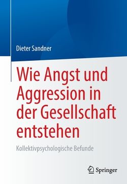 portada Wie Angst Und Aggression in Der Gesellschaft Entstehen: Kollektivpsychologische Befunde (en Alemán)