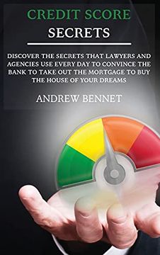 portada Credit Score Secrets: Discover the Secrets That Lawyers and Agencies use Every day to Convince the Bank to Take out the Mortgage to buy the House of Your Dreams (in English)