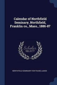 portada Calendar of Northfield Seminary, Northfield, Franklin co., Mass., 1886-87