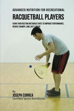 portada Advanced Nutrition for Recreational Racquetball Players: Using Your Resting Metabolic Rate to Improve Performance, Reduce Cramps, and Last Longer