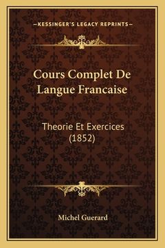 portada Cours Complet De Langue Francaise: Theorie Et Exercices (1852) (en Francés)