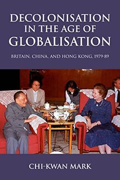 portada Decolonisation in the age of Globalisation: Britain, China, and Hong Kong, 1979-89 